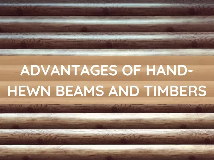 advantages of hand hewn beams and timbers