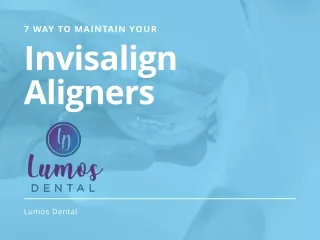 7 Ways To Maintain Your Invisalign Aligners- Lumos Dental
