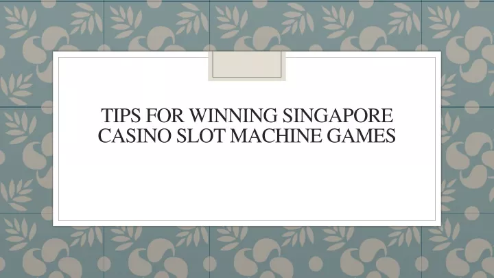 tips for winning singapore casino slot machine
