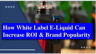 How White Label E-Liquid Can Increase ROI & Brand Popularity