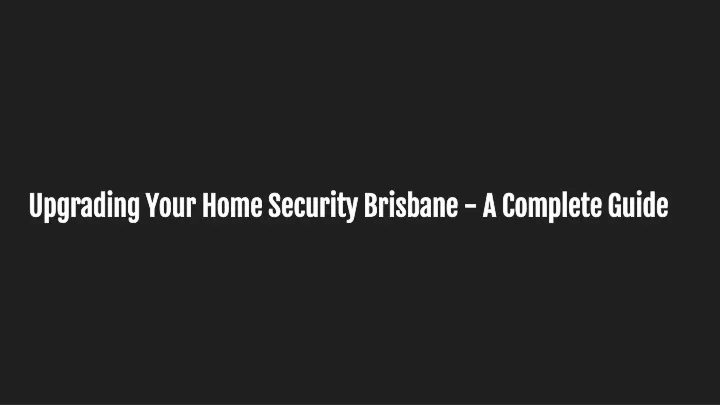 upgrading your home security brisbane a complete guide