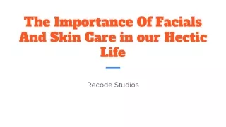 The Importance Of Facials And Skin Care in our Hectic Life
