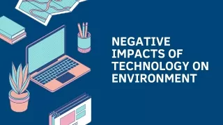 NEGATIVE IMPACTS OF TECHNOLOGY ON ENVIRONMENT
