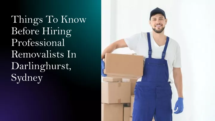 things to know before hiring professional removalists in darlinghurst sydney