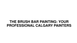 THE BRUSH BAR PAINTING: YOUR PROFESSIONAL CALGARY PAINTERS