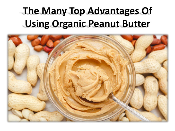 the many top advantages of using organic peanut butter