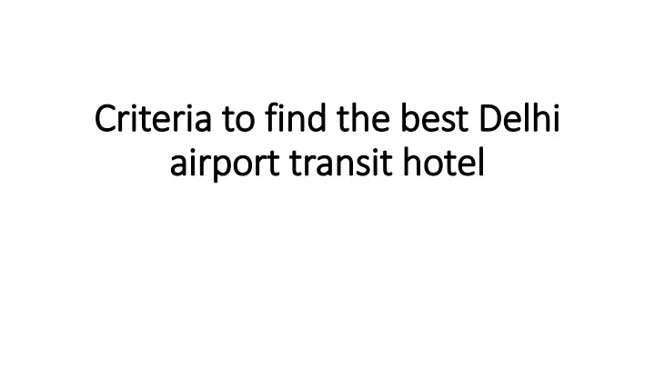 criteria to find the best delhi airport transit hotel