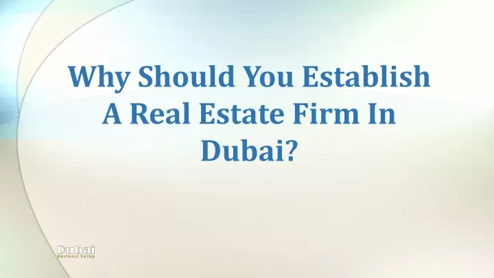 why should you establish a real estate firm in dubai