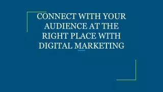 CONNECT WITH YOUR AUDIENCE AT THE RIGHT PLACE WITH DIGITAL MARKETING