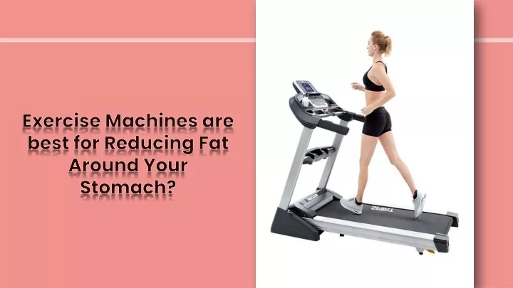 exercise machines are best for reducing fat around your stomach