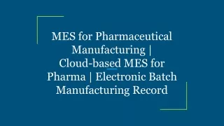 MES for Pharmaceutical Manufacturing _ Cloud-based MES for Pharma _ Electronic Batch Manufacturing Record