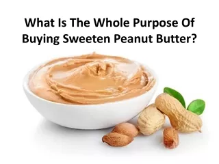 what is the whole purpose of buying sweeten peanut butter