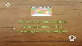 there are so many options when it comes to the covering for your footstool