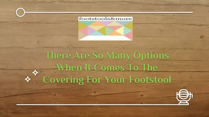 there are so many options when it comes to the covering for your footstool
