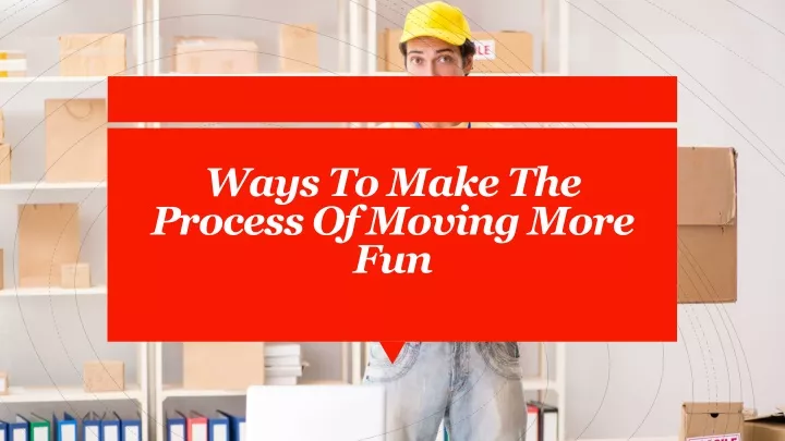 ways to make the process of moving more fun