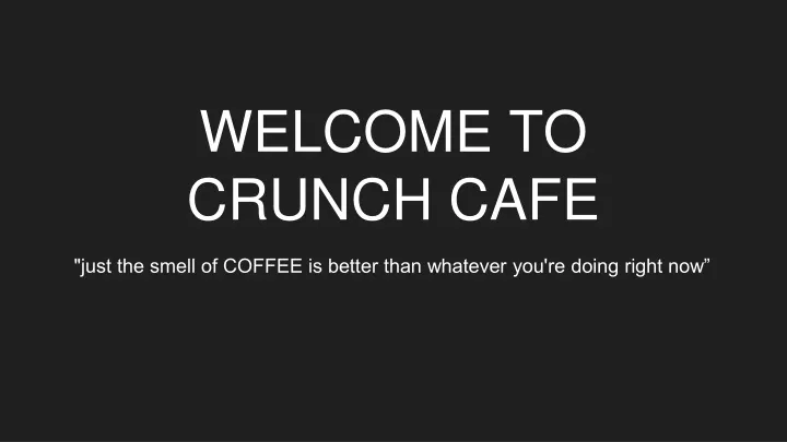 welcome to crunch cafe