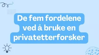 De fem fordelene ved å bruke en privatetterforsker!