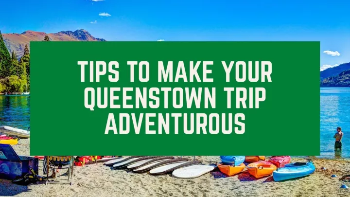 tips to make your queenstown trip adventurous