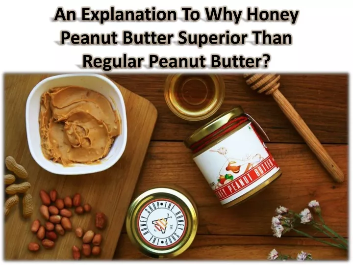 an explanation to why honey peanut butter superior than regular peanut butter