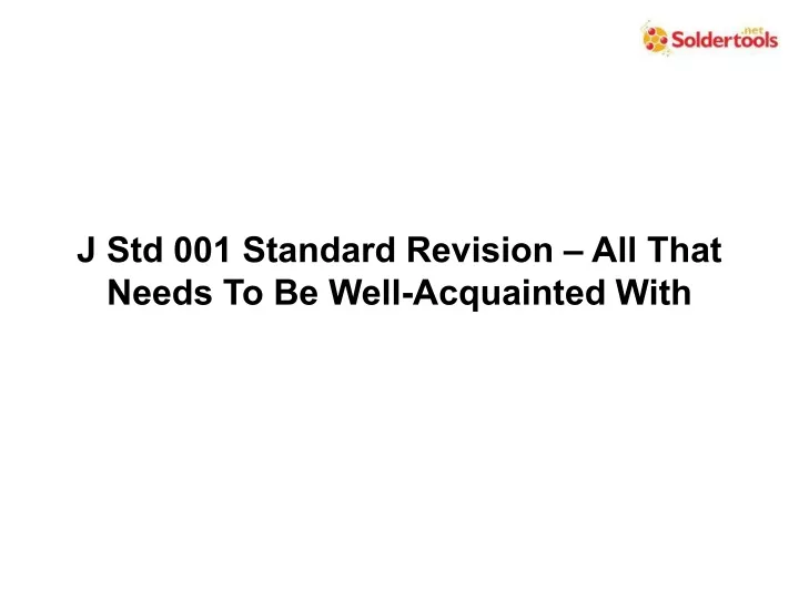 j std 001 standard revision all that needs