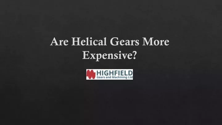 are helical gears more expensive