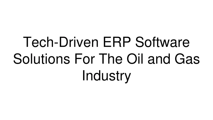 tech driven erp software solutions for the oil and gas industry