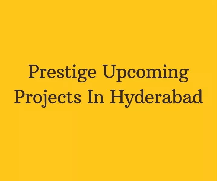 prestige upcoming projects in hyderabad