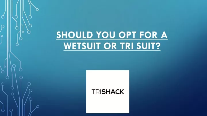 should you opt for a wetsuit or tri suit