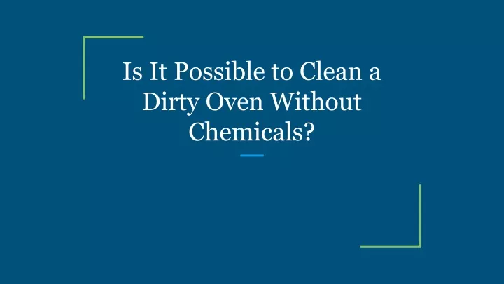 is it possible to clean a dirty oven without