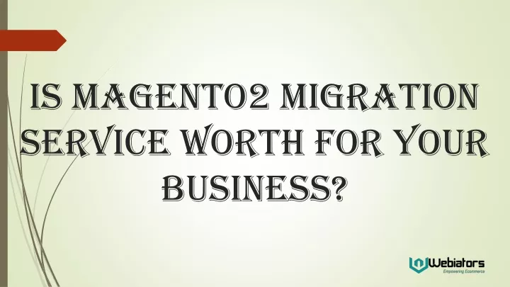 is magento2 migration service worth for your business