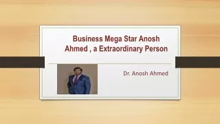 Business Mega Star Anosh Ahmed , a Extraordinary Person