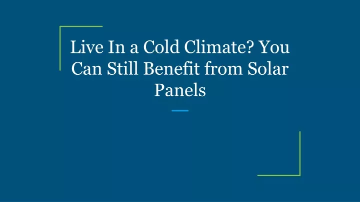 live in a cold climate you can still benefit from solar panels