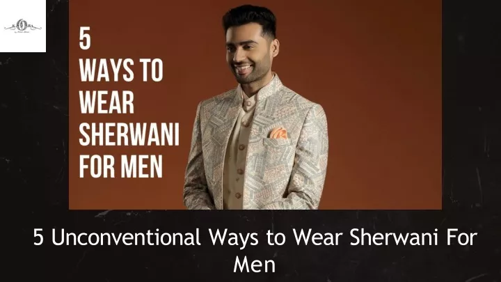 5 unconventional ways to wear sherwani for men