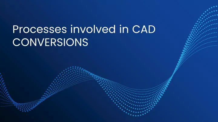 processes involved in cad conversions