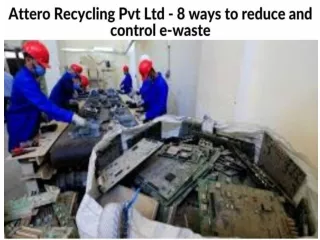 Attero Recycling Pvt Ltd - 8 ways to reduce and control e-waste