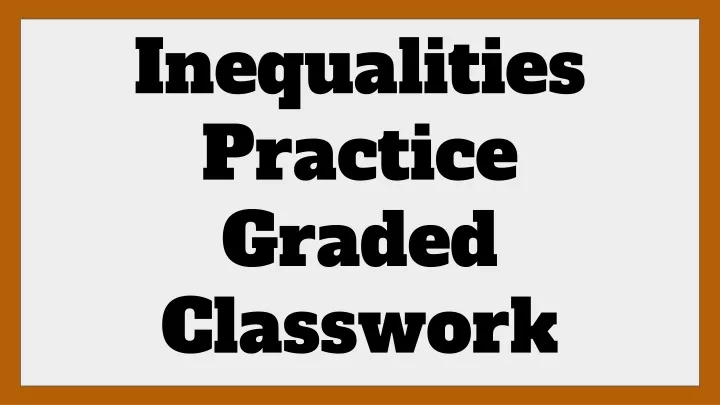 inequalities practice graded classwork