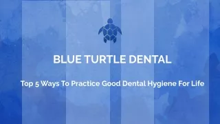TOP 5 WAYS TO PRACTICE GOOD DENTAL HYGIENE FOR LIFE.pptx