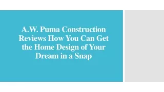 A.W. Puma Construction How You Can Get the Home Design of Your Dream in a Snap