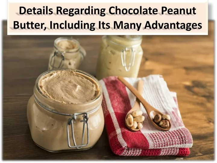 details regarding chocolate peanut butter including its many advantages