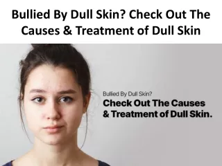Bullied By Dull Skin Check out the causes & Treatment of Dull Skin