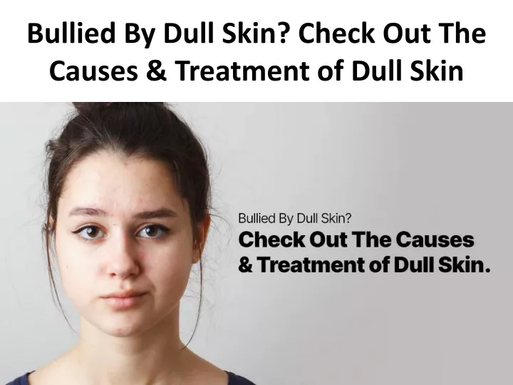 bullied by dull skin check out the causes treatment of dull skin