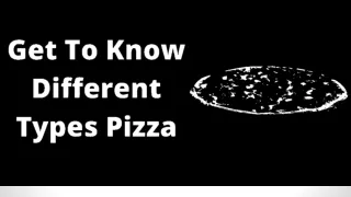 Get To Know different type of pizza