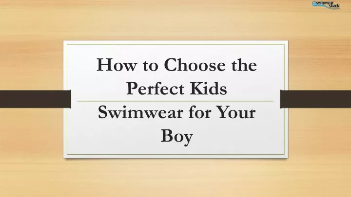 how to choose the perfect kids swimwear for your boy