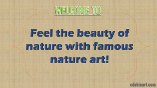 Feel the beauty of nature with famous nature art!