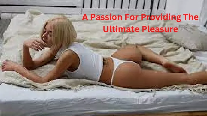a passion for providing the ultimate pleasure