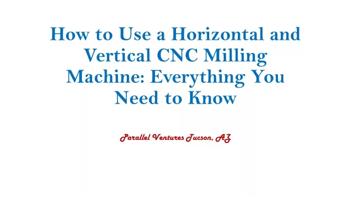 how to use a horizontal and vertical cnc milling machine everything you need to know