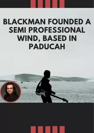 Blackman founded a semi Professional Wind, based in Paducah