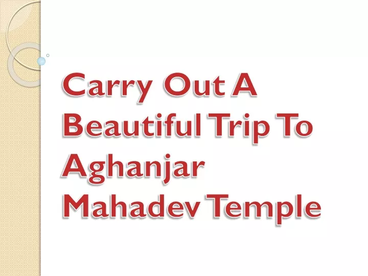 carry out a beautiful trip to aghanjar mahadev temple