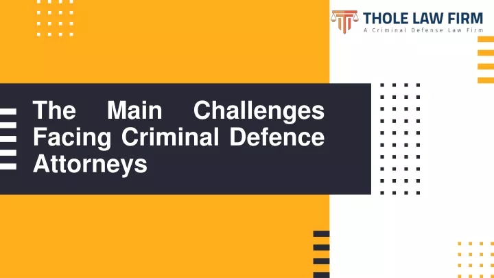 the main challenges facing criminal defence attorneys