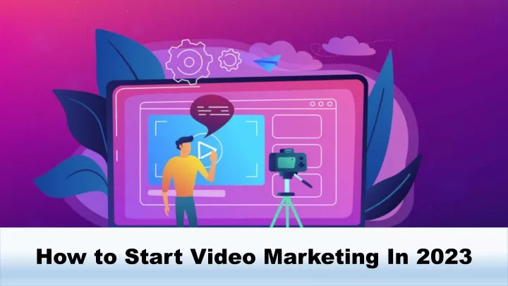 how to start video marketing in 2023